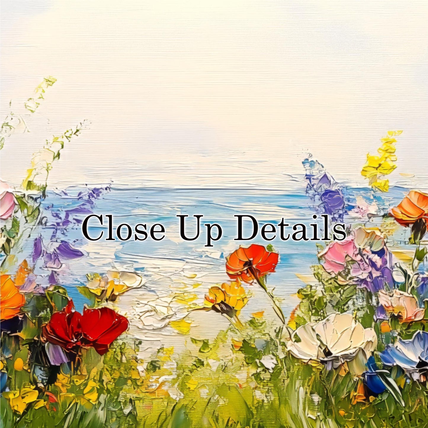 The image is a vibrant painting depicting a field of colorful flowers, with a body of water in the background. The text "Close Up Details" is overlaid on the painting, suggesting that the viewer should closely examine the details of the flowers and the water.