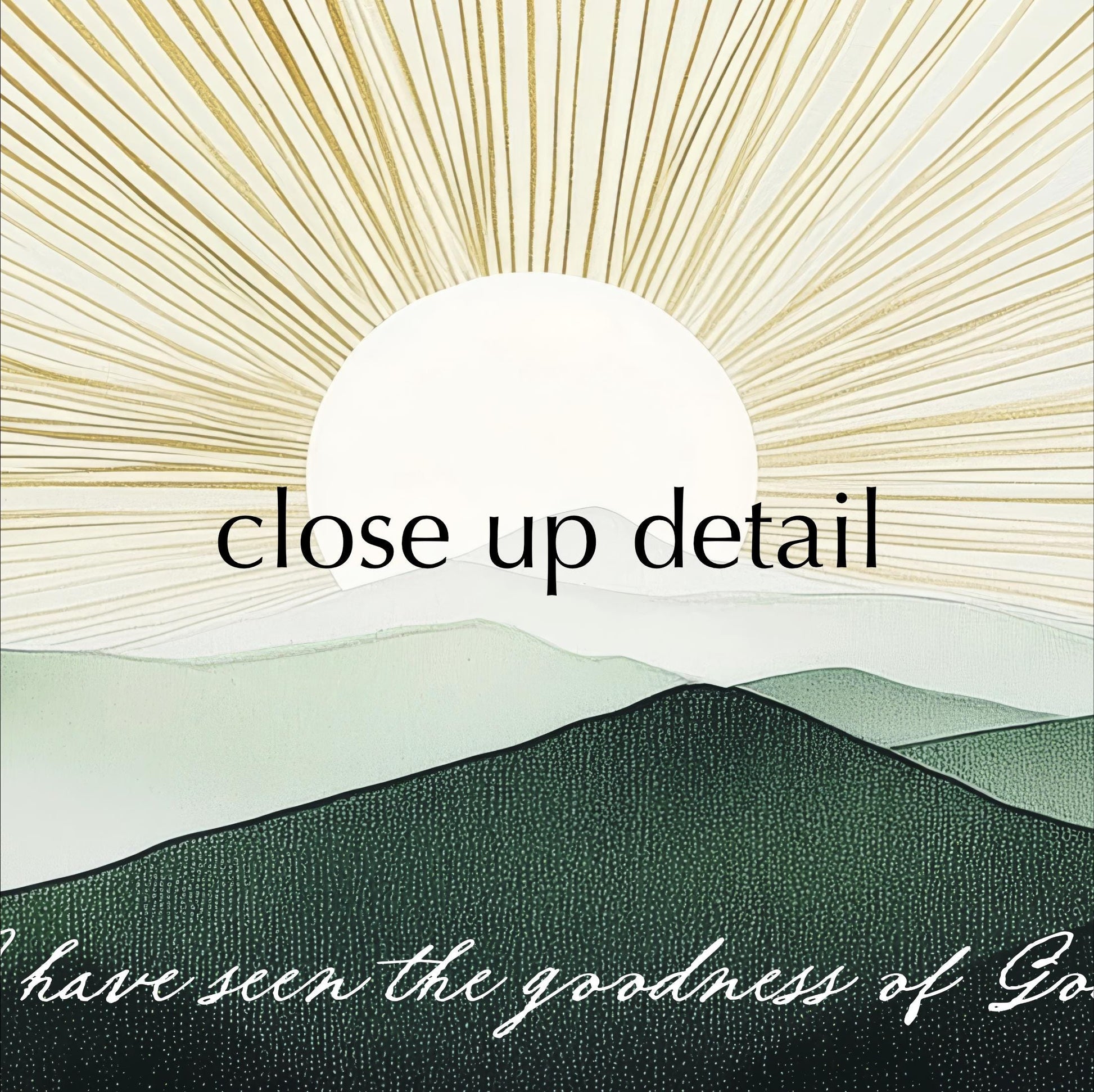 a sun-like shape in the background, with mountains in the foreground. The text overlay reads "Close up detail" and "I have seen the goodness of God".
