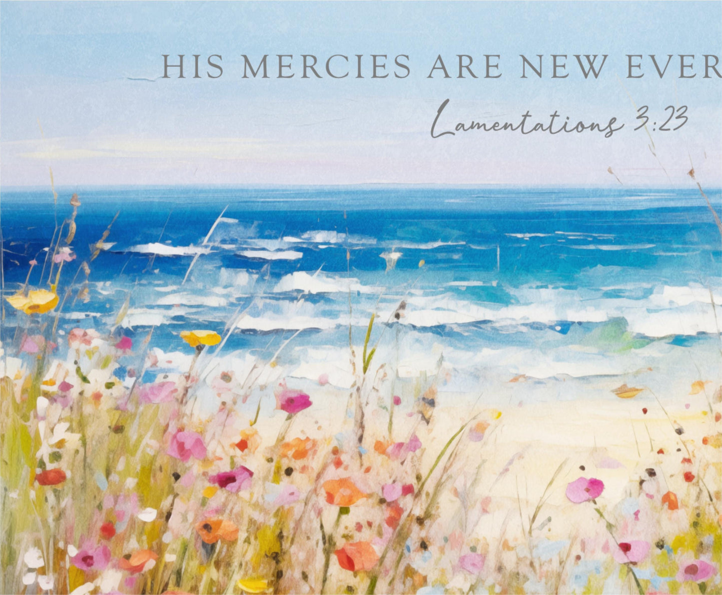 a serene landscape with a vibrant field of flowers in the foreground and a vast blue ocean in the background. The sky above is a clear blue, creating a peaceful and tranquil atmosphere. The text overlay reads "His mercies are new ever" and "Lamentations 3:23", which appears to be a Bible verse from the book of Lamentations.