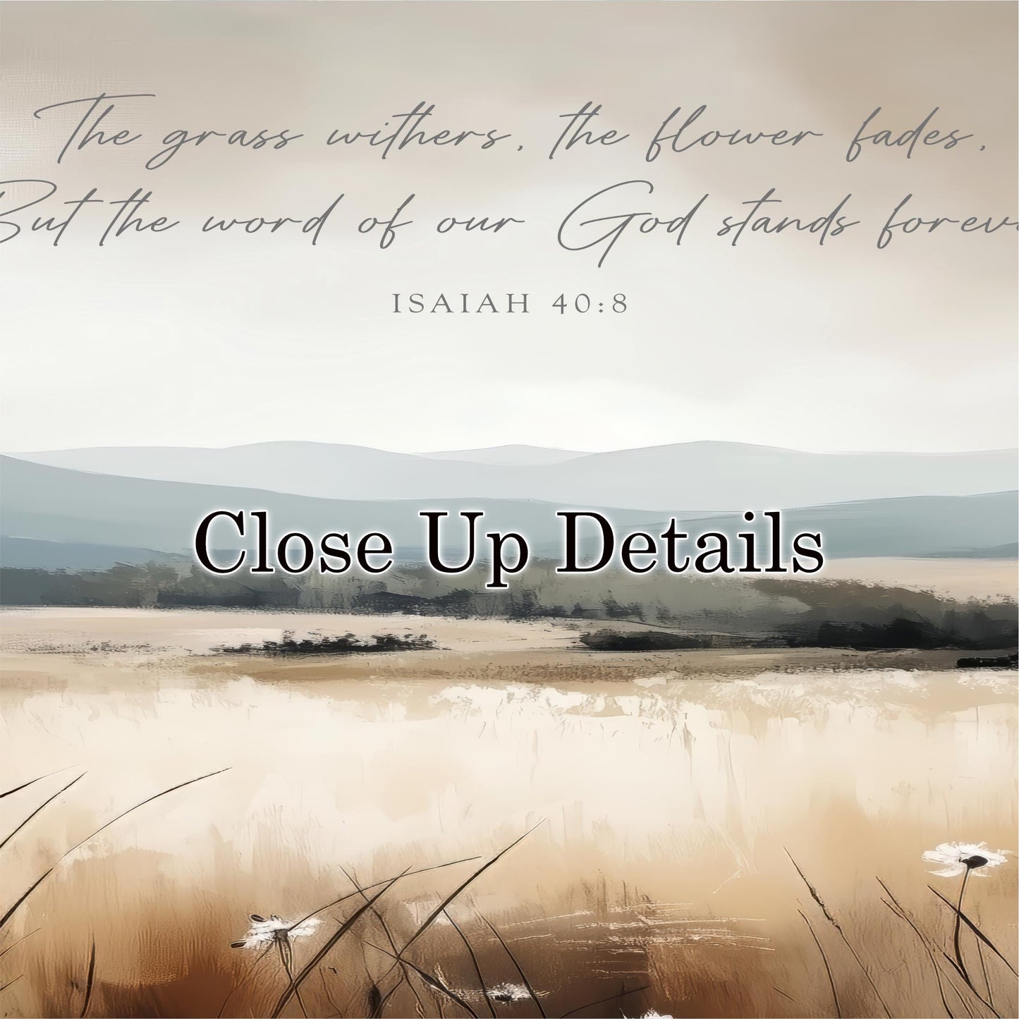 a serene landscape with a field of tall grass and a few white flowers, set against a backdrop of mountains. The text overlay reads "The grass withers, the flower fades, but the word of our God stands forever. Isaiah 40:8" and "Close Up Details".