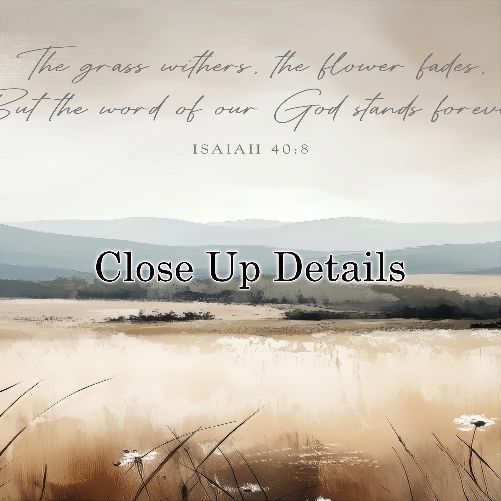a serene landscape with a field of tall grass and a few white flowers, set against a backdrop of mountains. The text overlay reads "The grass withers, the flower fades, but the word of our God stands forever. Isaiah 40:8" and "Close Up Details".